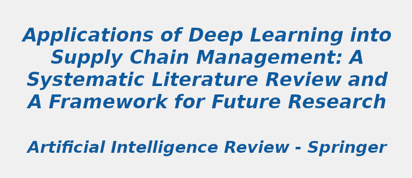 Applications of deep learning into supply chain management: a systematic literature review and a framework for future research