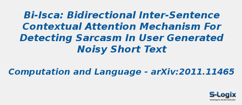 Bi-Isca: Bidirectional Inter-Sentence Contextual Attention Mechanism For Detecting Sarcasm In User Generated Noisy Short Text Bi-Isca: Bidirectional Inter-Sentence Contextual Attention Mechanism For Detecting Sarcasm In User Generated Noisy Short Text