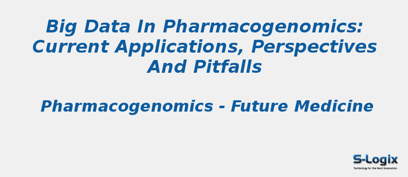 Big Data In Pharmacogenomics: Current Applications, Perspectives And Pitfalls
