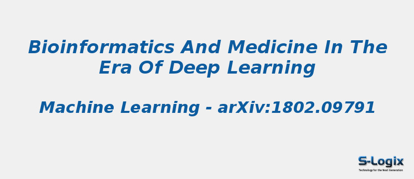 Bioinformatics and Medicine in the Era of Deep Learning | S-Logix