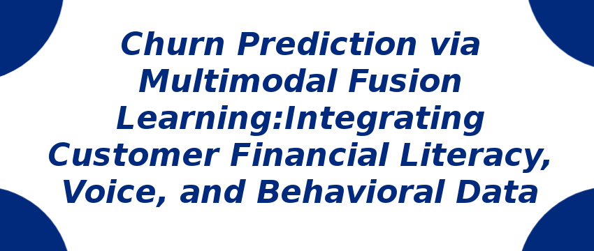 churn-prediction-via-multimodal-fusion-learning-integrating-customer-financial.png