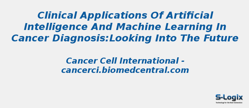 Clinical Applications Of Artificial Intelligence And Machine Learning In Cancer Diagnosis:Looking Into The Future