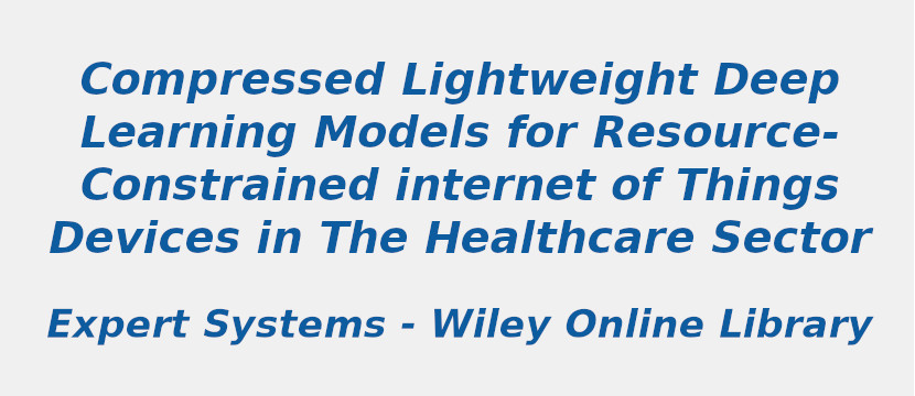compressed-lightweight-deep-learning-models-for-resource‐constrained-internet-of-things-devices-in-the-healthcare-sector.jpg