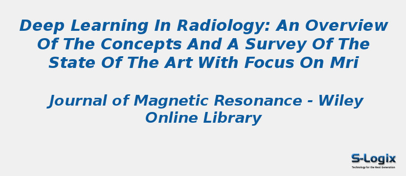 Deep Learning In Radiology: An Overview Of The Concepts And A Survey Of The State Of The Art With Focus On Mri