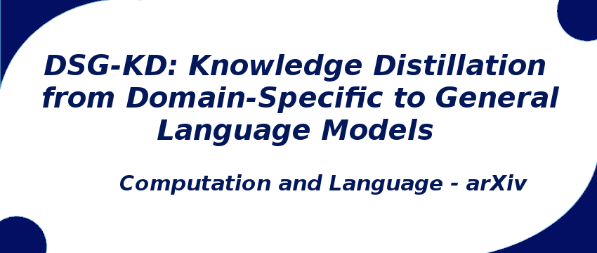 DSG-KD: Knowledge Distillation from Domain-Specific to General Language Models	 dsg-kd-knowledge-distillation-from-domain-specific-to-general-language-models.png