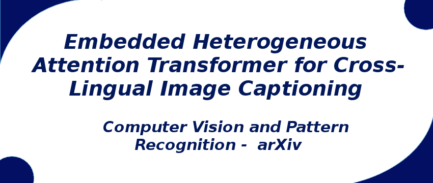 Embedded Heterogeneous Attention Transformer for Cross-Lingual Image Captioning embedded-heterogeneous-attention-transformer-for-cross-lingual-image-captioning.png