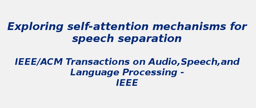 exploring-self-attention-mechanisms-for-speech-separation-ieee-acm-transactions-on--audio-speech,-and-language-processing.jpg