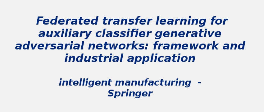 Federated transfer learning for auxiliary classifier generative adversarial networks: framework and industrial application federated-transfer-learning-for-auxiliary-classifier.jpg