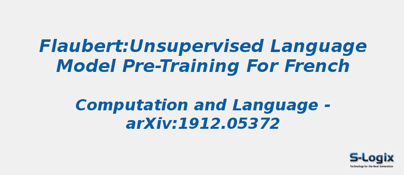 Flaubert:Unsupervised Language Model Pre-Training For French