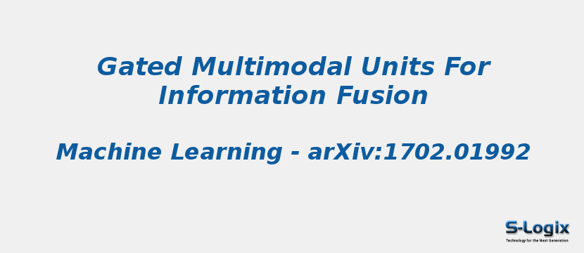 Gated Multimodal Units For Information Fusion Gated Multimodal Units For Information Fusion
