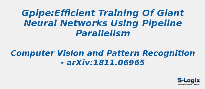 Gpipe:Efficient Training Of Giant Neural Networks Using Pipeline Parallelism