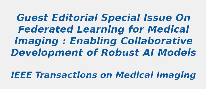guest-editorial-special-issue-on-federated-learning-for-medical-imaging-enabling-collaborative-development-of-robust-ai-models.jpg