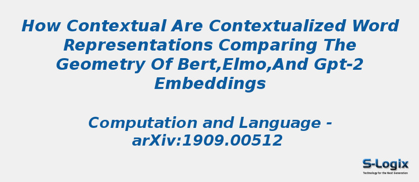 How Contextual Are Contextualized Word Representations Comparing The Geometry Of Bert,Elmo,And Gpt-2 Embeddings