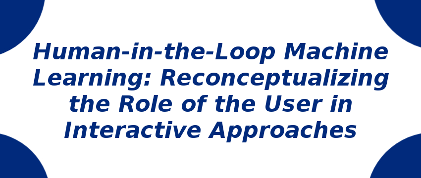 human-in-the-loop-machine-earning-reconceptualizing-the-role-of-the-user-in-interactive-approaches.png