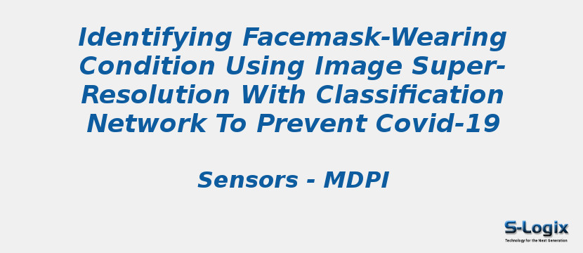 Identifying Facemask-Wearing Condition Using Image Super-Resolution With Classification Network To Prevent Covid-19