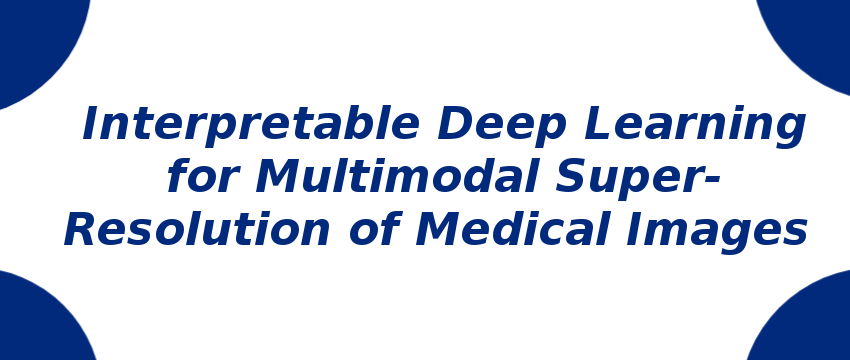 interpretable-deep-learning-for-multimodal-super-resolution-of-medical-images.png