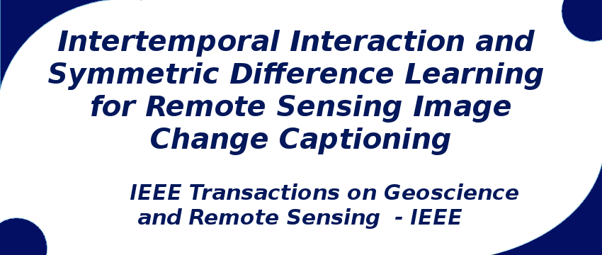 intertemporal-interaction-and-symmetric-difference-learning-for-remote-sensing-image-change-captioning.png