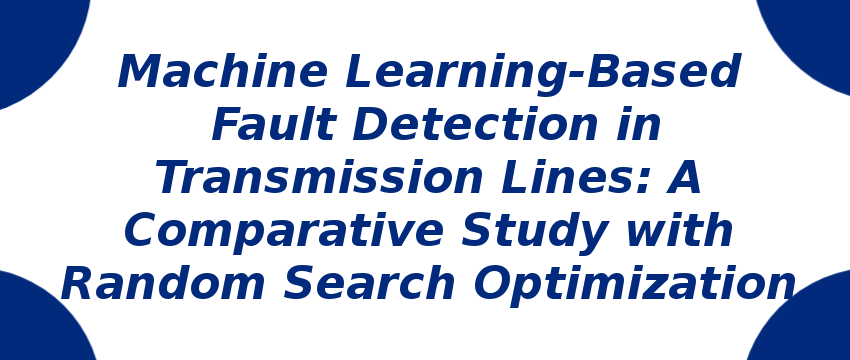 machine-learning-based-fault-detection-in-transmission-lines-a-comparative-study-with-random-search-optimization.png