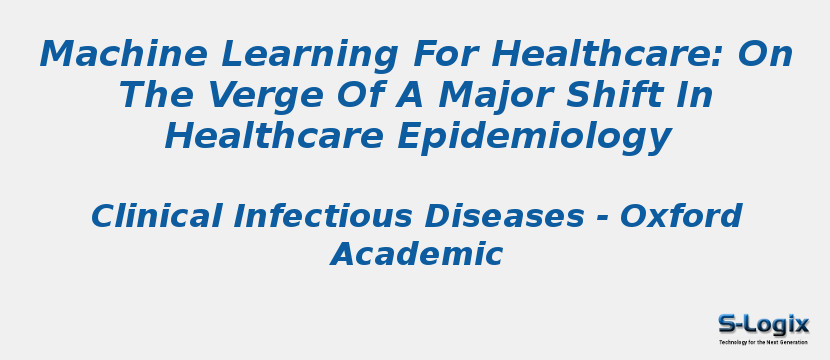 Machine Learning For Healthcare: On The Verge Of A Major Shift In Healthcare Epidemiology