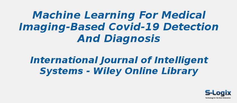 Machine Learning For Medical Imaging-Based Covid-19 Detection And Diagnosis