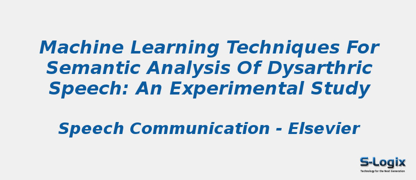 Machine Learning Techniques For Semantic Analysis Of Dysarthric Speech: An Experimental Study