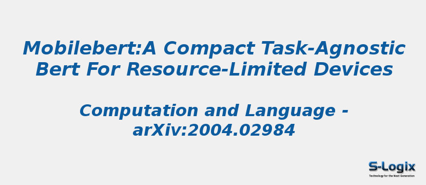 Mobilebert:A Compact Task-Agnostic Bert For Resource-Limited Devices