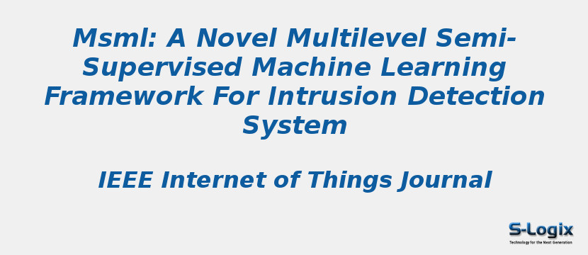 Msml: A Novel Multilevel Semi-Supervised Machine Learning Framework For Intrusion Detection System