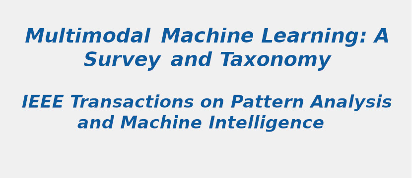 Multimodal Machine Learning: A Survey And Taxonomy Multimodal Machine Learning: A Survey And Taxonomy