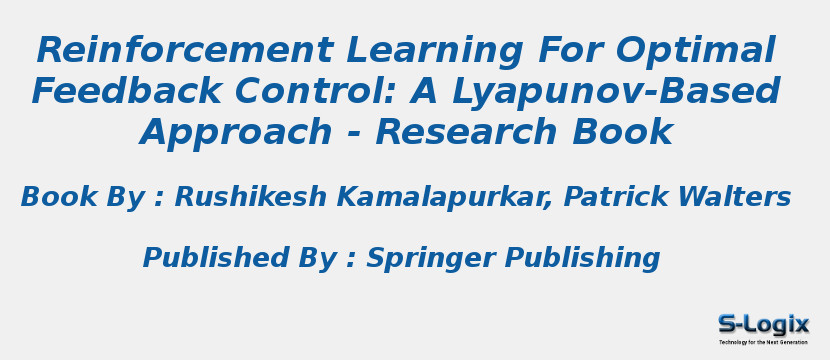 Reinforcement Learning For Optimal Feedback Control: A Lyapunov-Based Approach - Research Book