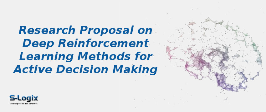 Research Proposal on Deep Reinforcement Learning Methods for Active Decision Making