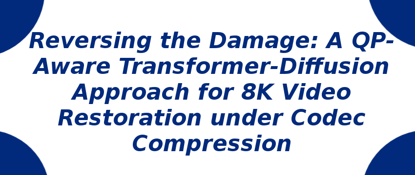 reversing-the-damage-a-qp-aware-transformer-diffusion-approach-for-8k-video-restoration.png