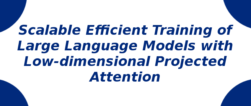 scalable-efficient-training-of-large-language-models-with-low-dimensional-projected-attention.png