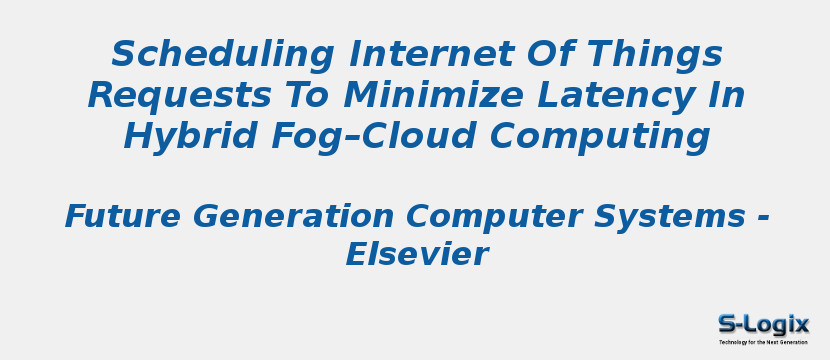 Scheduling Internet Of Things Requests To Minimize Latency In Hybrid Fog–Cloud​ Computing