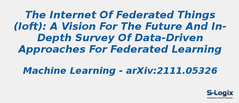 The Internet Of Federated Things (Ioft): A Vision For The Future And In-Depth Survey Of Data-Driven Approaches For Federated Learning