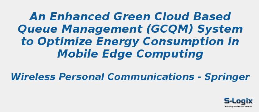 An Enhanced Green Cloud Based Queue Management (GCQM) System to Optimize Energy Consumption in Mobile Edge Computing