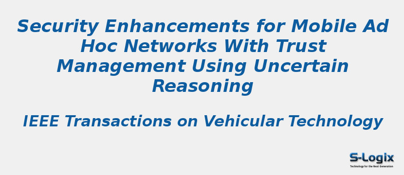 Security Enhancements for Mobile Ad Hoc Networks With Trust Management Using Uncertain Reasoning
