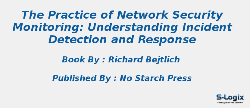 The Practice of Network Security Monitoring: Understanding Incident Detection and Response