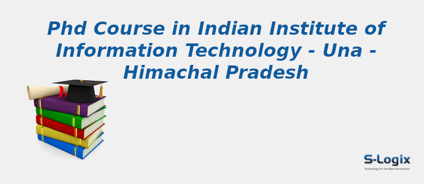 PhD Courses in Indian Institute of Information Technology - Una - Himachal Pradesh Indian Institute of Information Technology - Una - Himachal Pradesh