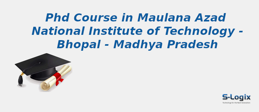 PhD Courses in Maulana Azad National Institute of Technology - Bhopal - Madhya Pradesh Maulana Azad National Institute of Technology - Bhopal - Madhya Pradesh