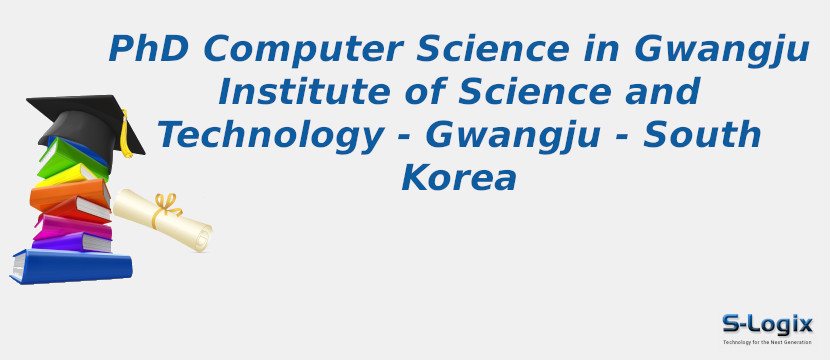 PhD Computer Science in Gwangju Institute of Science and Technology - South Korea Gwangju Institute of Science and Technology - South Korea