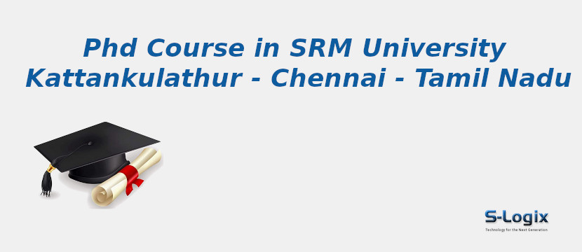 PhD Courses in SRM University Kattankulathur - Chennai - Tamil Nadu SRM University Kattankulathur - Chennai - Tamil Nadu