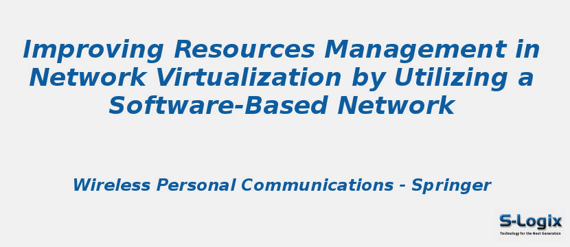 Improving Resources Management in Network Virtualization by Utilizing a Software-Based Network Improving Resources Management in Network Virtualization by Utilizing a Software-Based Network