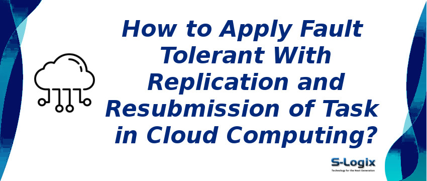 Fault Tolerant With Replication and Resubmission of Task
