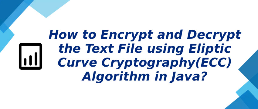 Encrypt and Decrypt Text File using ECC in Java