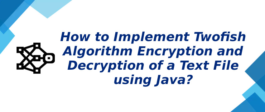 Encrypt and Decrypt Text File using Twofish Algorithm in Java