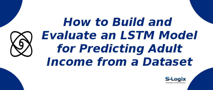 Building and Evaluating an LSTM Model for Predicting Adult Income from a Dataset