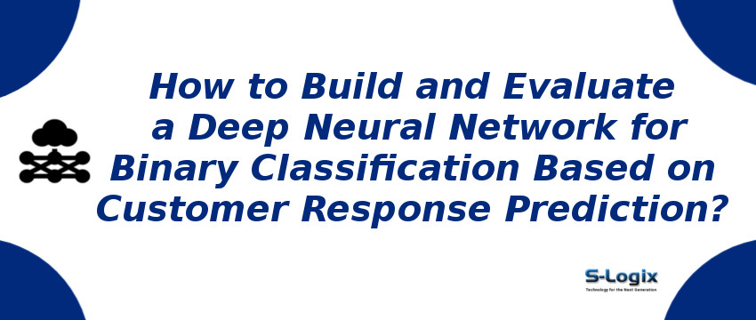 Building and Evaluating a Deep Neural Network for Binary Classification in Customer Response Prediction