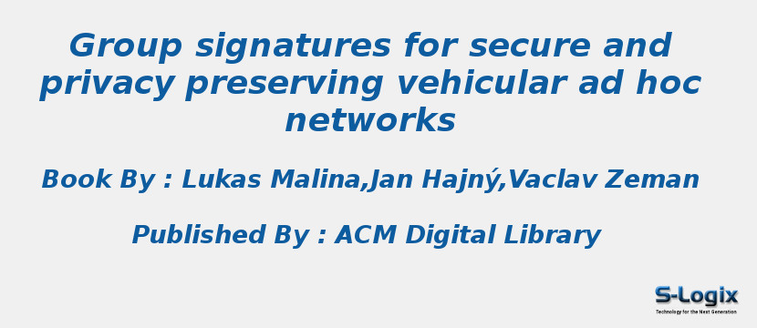 Group signatures for secure and privacy preserving vehicular ad hoc networks