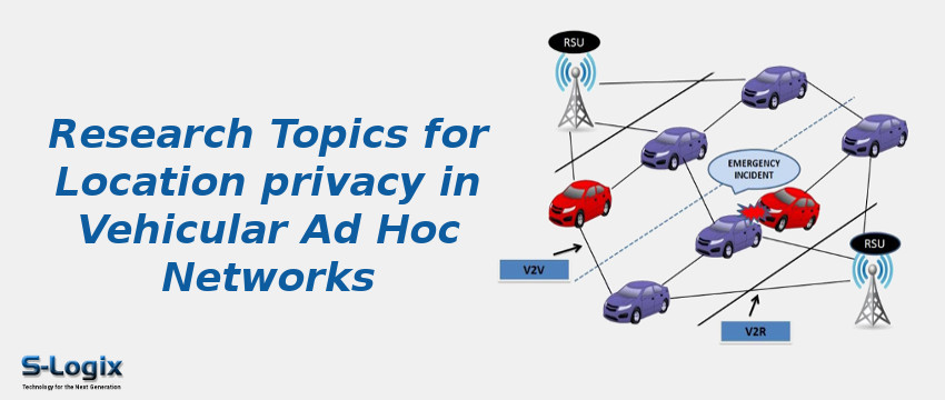 Research Topics for Location privacy in Vehicular Ad Hoc Networks