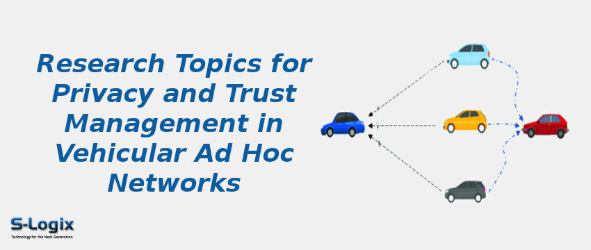 Research Topics for Privacy and Trust Management in Vehicular Ad Hoc Networks